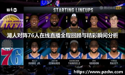 湖人对阵76人在线直播全程回顾与精彩瞬间分析